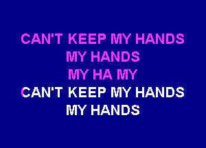 CAN'T KEEP MY HANDS
MY HANDS

MY HA MY
CAN'T KEEP MY HANDS
MY HANDS