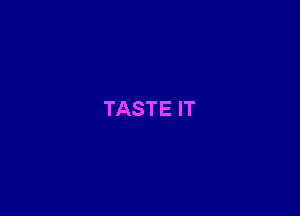 TASTE IT
