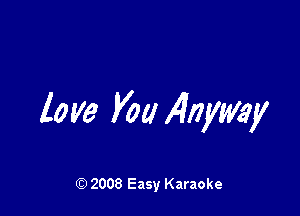 love V00 Anyway

Q) 2008 Easy Karaoke