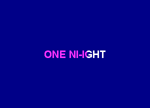 ONE Nl-IGHT