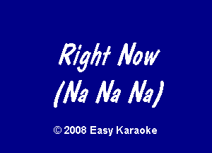 W Now

Ma Na Ma)

Q) 2008 Easy Karaoke