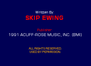 Written Byz

1991 ACUFF-ROSE MUSIC, INC (BMIJ

ALL RIGHTS RESERVED.
USED BY PERMISSION,