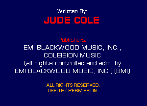 W ritten Byz

EMI BLACKWDDD MUSIC, INC,
CDLEISIDN MUSIC
(all rights controlled and adm, by
EMI BLACKWDDD MUSIC, INC) (BMIJ

ALL RIGHTS RESERVED.
USED BY PERMISSION