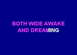 BOTH WIDE AWAKE

AND DREAMING