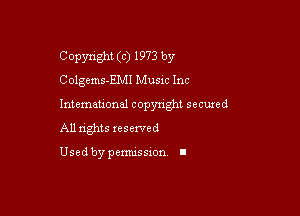 Copyright (c) 1973 by
Colgems-EMI Music Inc

Intemeuonal copyright seemed

All nghts xesewed

Used by pemussxon I