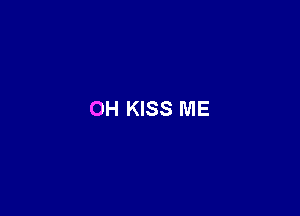 OH KISS ME