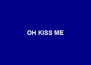 OH KISS ME