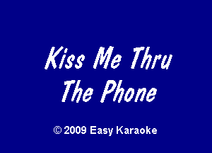 Kiss Me 771m

7776 Pfione

Q) 2009 Easy Karaoke