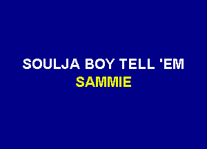 SOULJA BOY TELL 'EM

SAMMIE