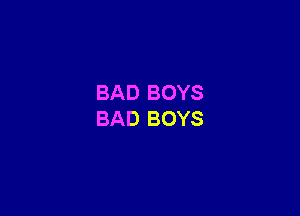 BAD BOYS

BAD BOYS