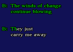 B2 The winds of change
continue blowing

B2 They just
carry me away