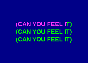 (CAN YOU FEEL IT)

(CAN YOU FEEL IT)
(CAN YOU FEEL IT)