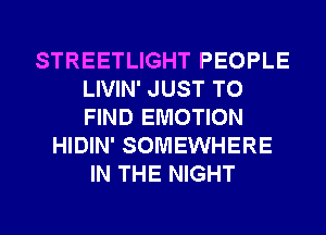 STREETLIGHT PEOPLE
LIVIN' JUST TO
FIND EMOTION

HIDIN' SOMEWHERE
IN THE NIGHT