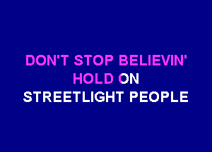 DON'T STOP BELIEVIN'
HOLD 0N
STREETLIGHT PEOPLE