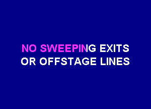 NO SWEEPING EXITS

OR OFFSTAGE LINES