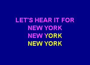 LET'S HEAR IT FOR
NEW YORK

NEW YORK
NEW YORK