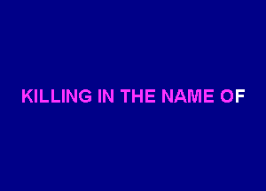 KILLING IN THE NAME OF