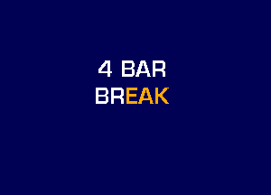 4 BAR
BREAK