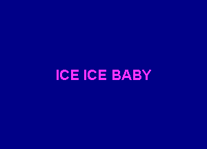 ICE ICE BABY