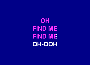 0H
FIND ME

FIND ME
OH-OOH