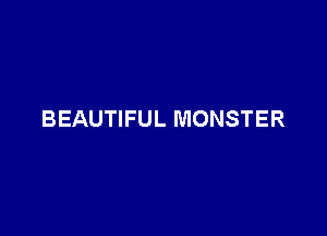 BEAUTIFUL MONSTER