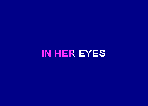 IN HER EYES