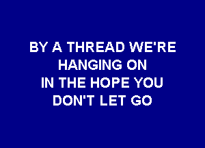 BY A THREAD WE'RE
HAMHNGON

IN THE HOPE YOU
DON'T LET G0