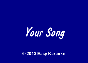 Your Song

Q) 2010 Easy Karaoke