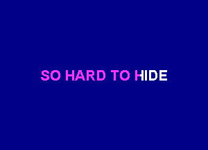 SO HARD TO HIDE