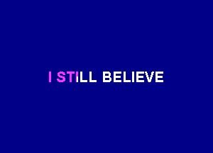 ISTILL BELIEVE