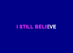 ISTILL BELIEVE