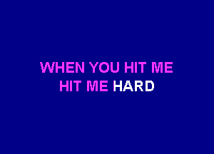 WHEN YOU HIT ME

HIT ME HARD