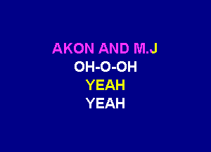 AKON AND NLJ
OH-O-OH

YEAH
YEAH