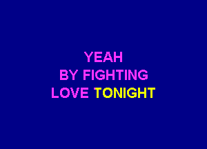 YEAH

BY FIGHTING
LOVE TONIGHT
