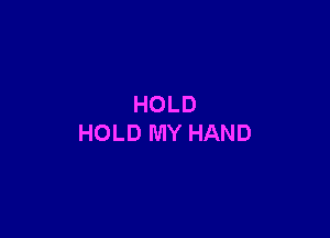 HOLD

HOLD MY HAND