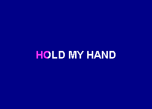 HOLD MY HAND