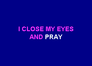 ICLOSEMYEYES

ANDPRAY