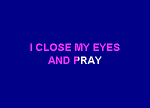 ICLOSEMYEYES

ANDPRAY