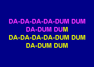 DA-DA-DA-DA-DUM DUM
DA-DUM DUM

DA-DA-DA-DA-DUM DUM
DA-DUM DUM