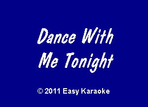 Dame MM

Me Tomykf

Q) 2011 Easy Karaoke
