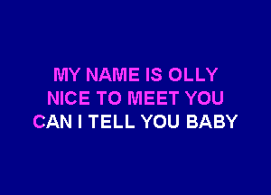 MY NAME IS OLLY

NICE TO MEET YOU
CAN I TELL YOU BABY