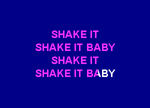 SHAKE IT
SHAKE IT BABY

SHAKE IT
SHAKE IT BABY