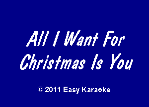 WI l Wanf For

wrisfms ls K90

Q) 2011 Easy Karaoke