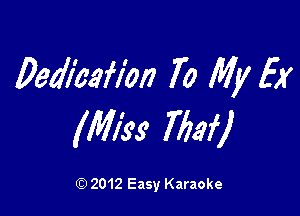 Dewoafion 70 My EX

(Miss 7773f)

Q) 2012 Easy Karaoke