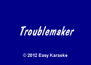 Troublemaker

Q) 2012 Easy Karaoke