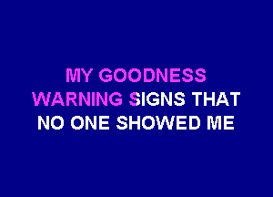 MY GOODNESS

WARNING SIGNS THAT
NO ONE SHOWED ME