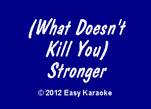 (MW Poem 'f
Kill Kw)

Sfronger

Q) 2012 Easy Karaoke
