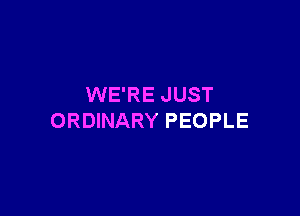 WE'RE JUST

ORDINARY PEOPLE