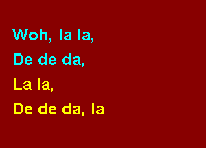 Woh, la la,
De de da,

La la,
De de da, la