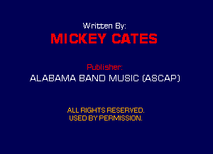 Written By

ALABAMA BAND MUSIC EASCAPJ

ALL RIGHTS RESERVED
USED BY PERMISSION